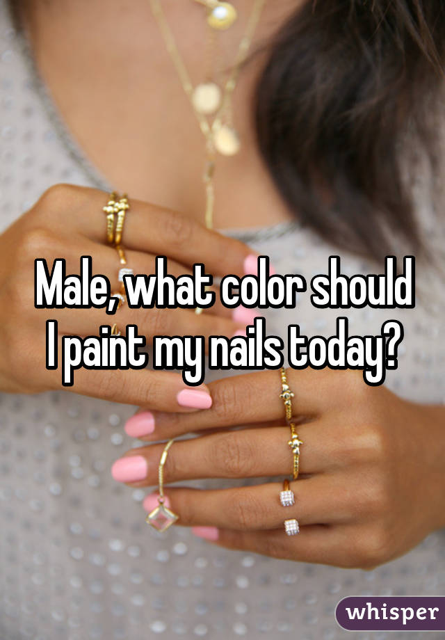 Male, what color should I paint my nails today?