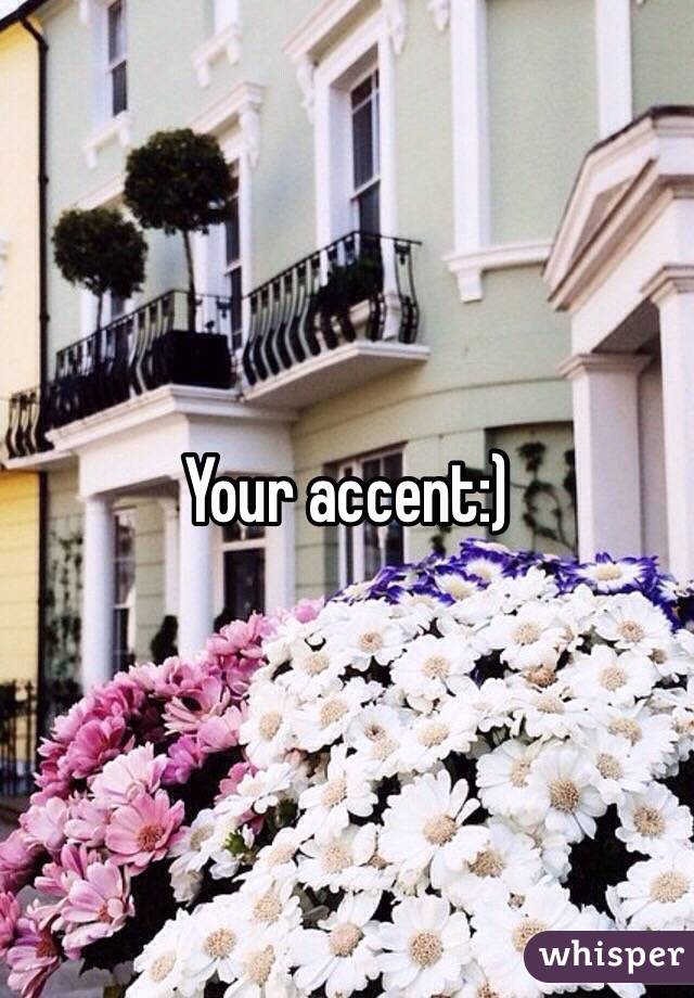 Your accent:)