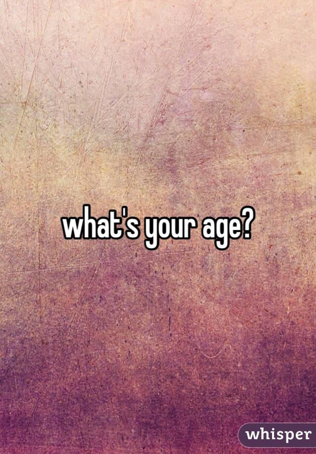 what's your age?