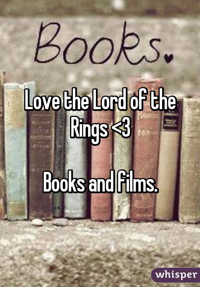 Love the Lord of the Rings <3

Books and films.