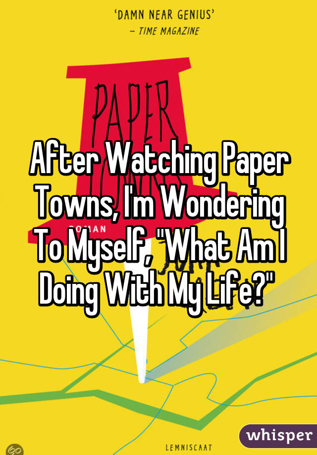 After Watching Paper Towns, I'm Wondering To Myself, "What Am I Doing With My Life?" 