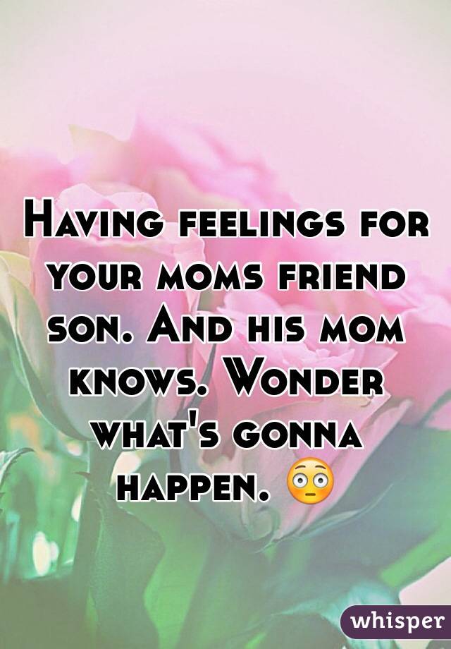 Having feelings for your moms friend son. And his mom knows. Wonder what's gonna happen. 😳