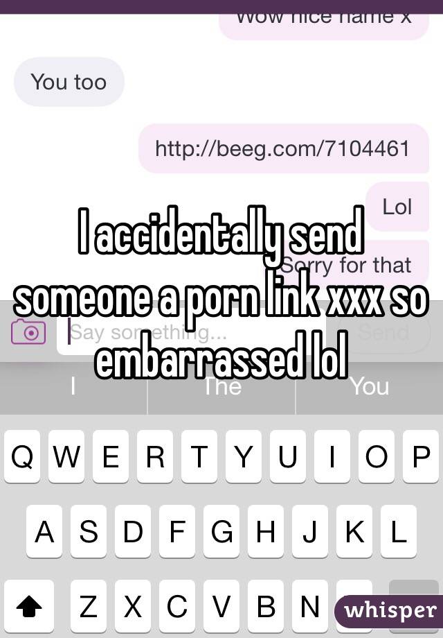 I accidentally send someone a porn link xxx so embarrassed lol