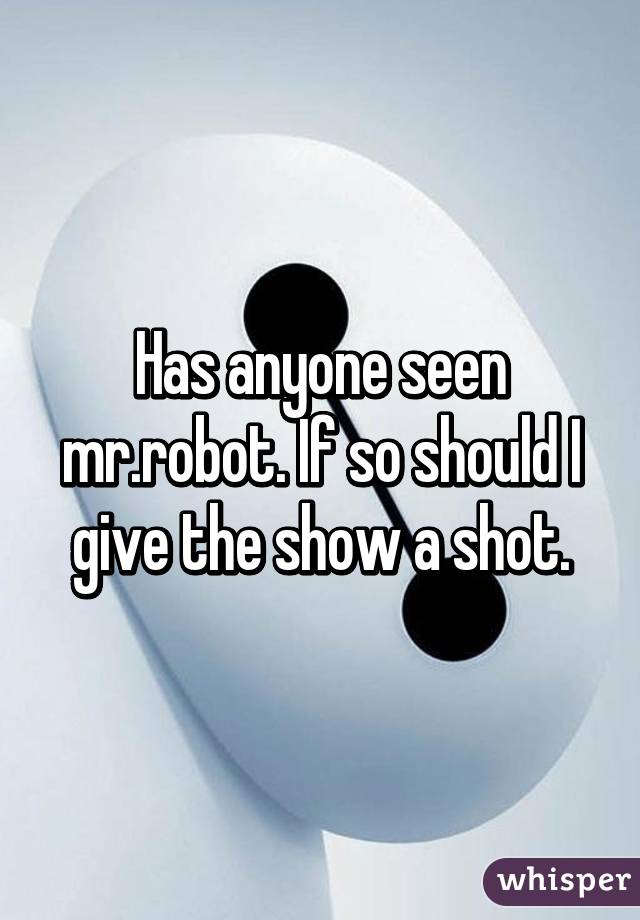 Has anyone seen mr.robot. If so should I give the show a shot.