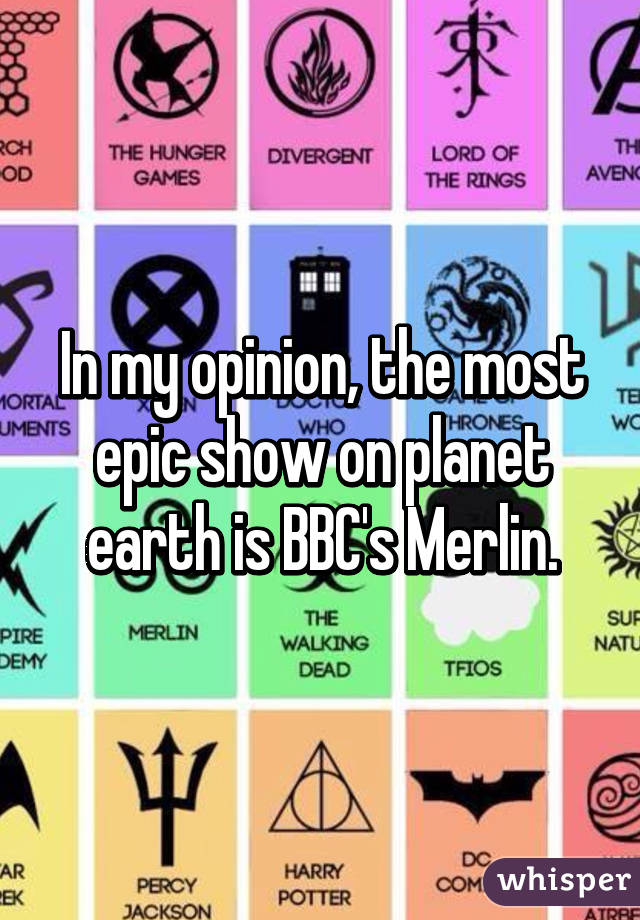 In my opinion, the most epic show on planet earth is BBC's Merlin.