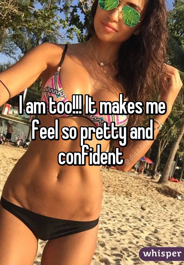 I am too!!! It makes me feel so pretty and confident 