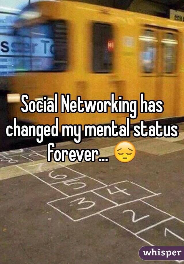 Social Networking has changed my mental status forever... 😔 