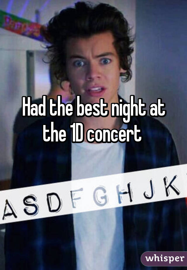 Had the best night at the 1D concert 
