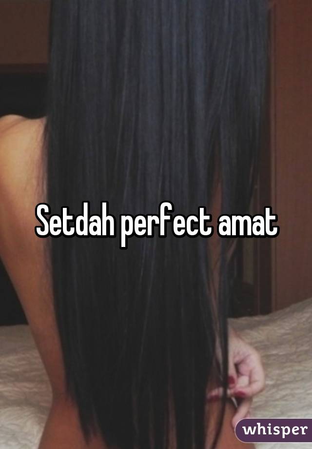 Setdah perfect amat