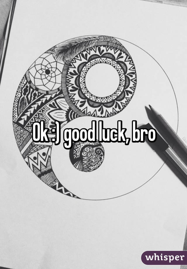 Ok :) good luck, bro