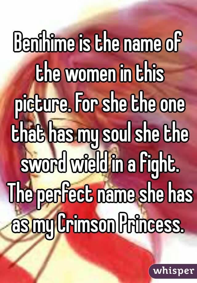 Benihime is the name of the women in this picture. For she the one that has my soul she the sword wield in a fight. The perfect name she has as my Crimson Princess. 