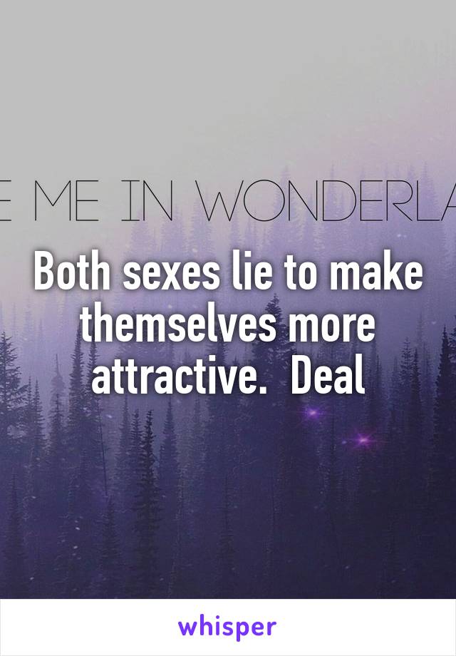 Both sexes lie to make themselves more attractive.  Deal