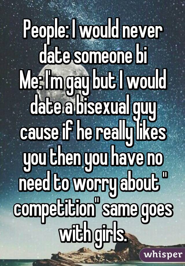 People: I would never date someone bi
Me: I'm gay but I would date a bisexual guy cause if he really likes you then you have no need to worry about " competition" same goes with girls.