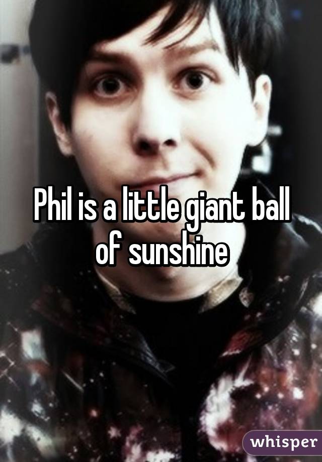 Phil is a little giant ball of sunshine
