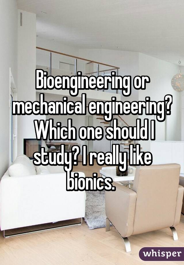 Bioengineering or mechanical engineering?  Which one should I study? I really like bionics. 