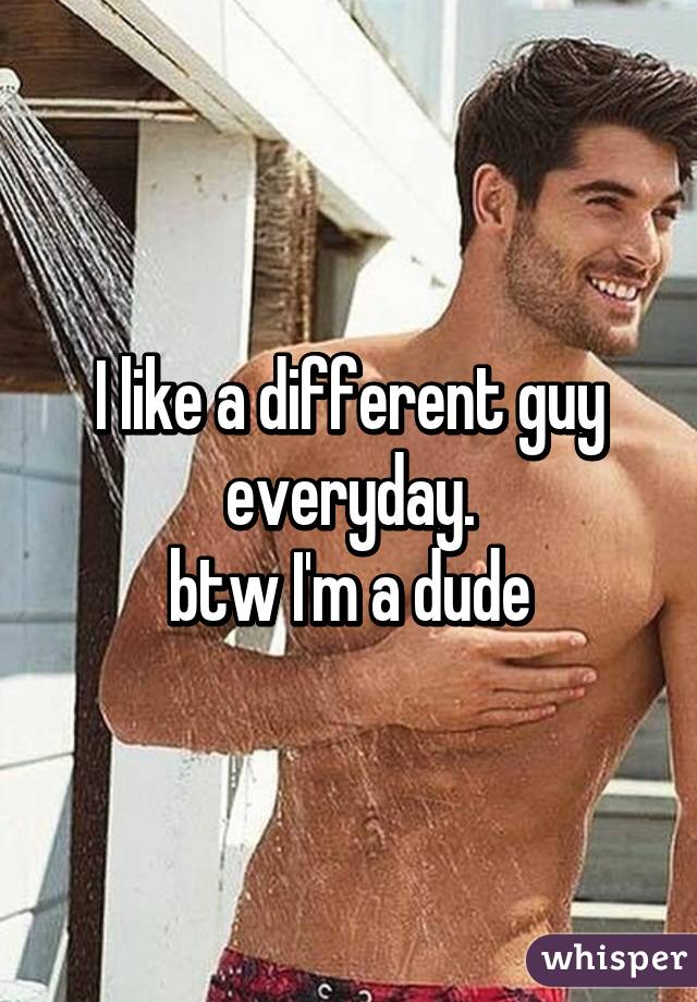 I like a different guy everyday.
btw I'm a dude