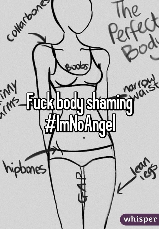 Fuck body shaming #ImNoAngel