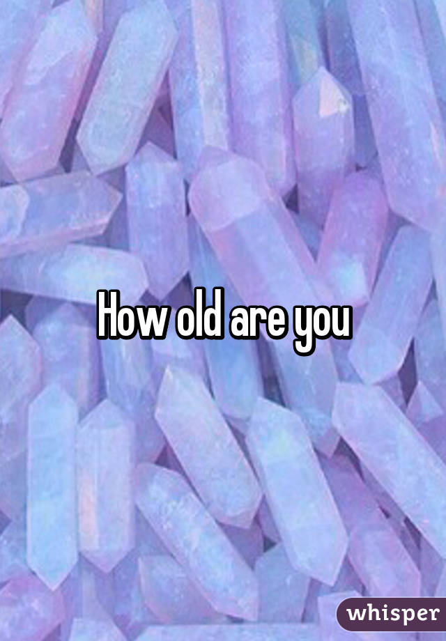 How old are you