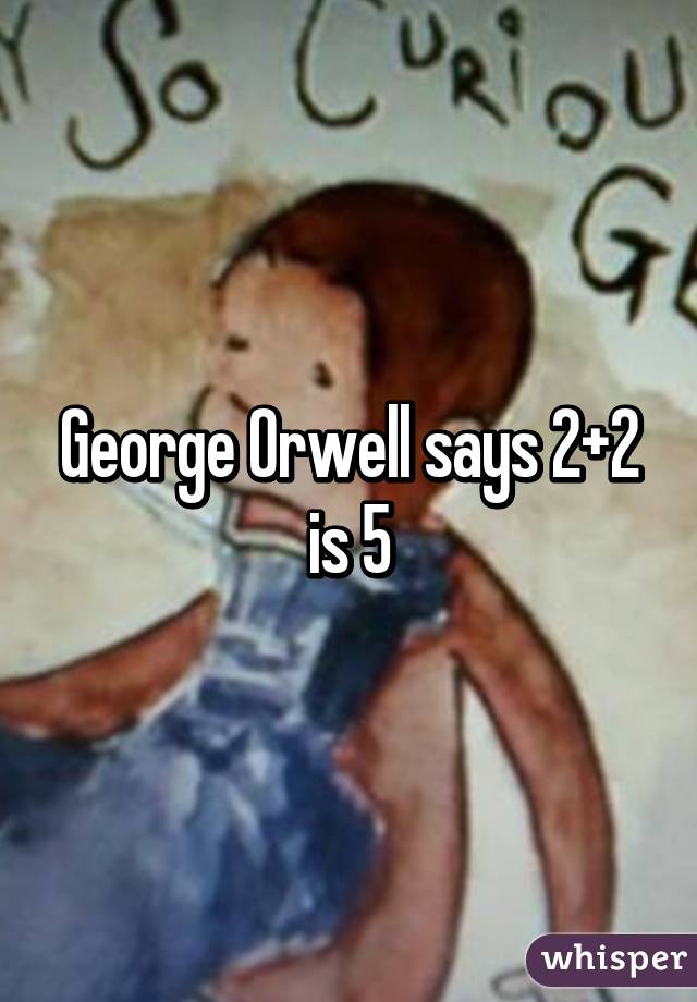 George Orwell says 2+2 is 5