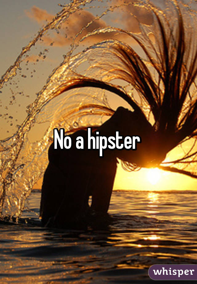 No a hipster 