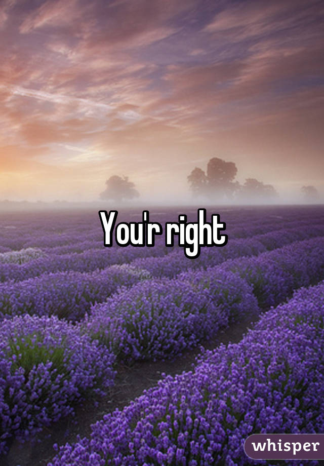 You'r right