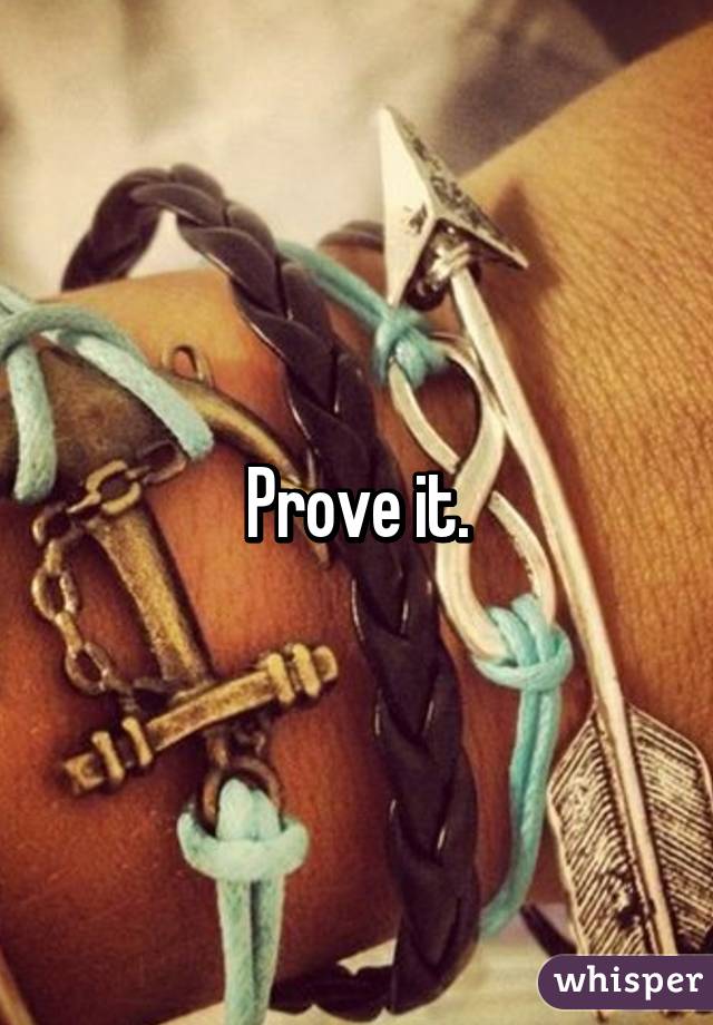 Prove it.