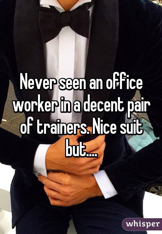 Never seen an office worker in a decent pair of trainers. Nice suit but....