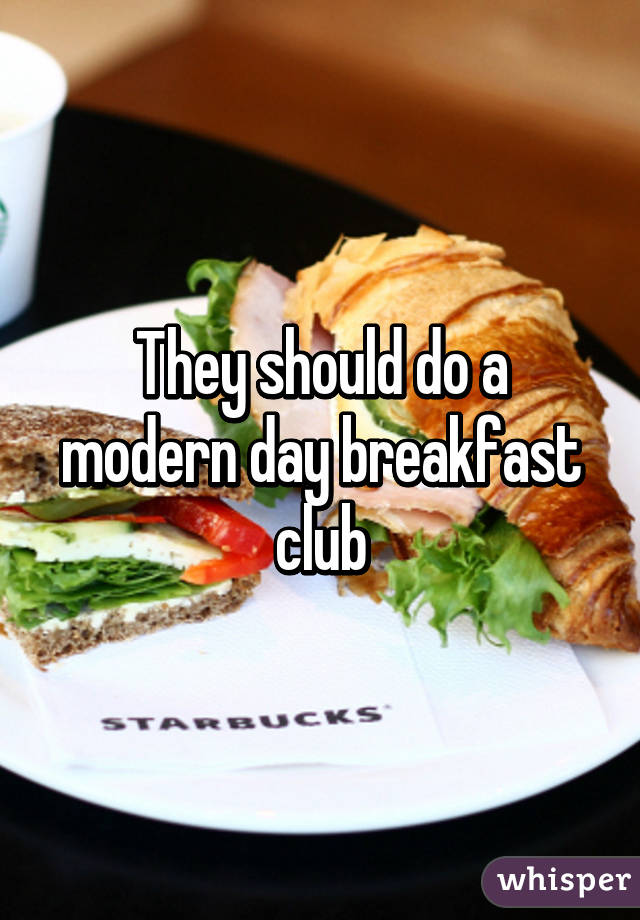 They should do a modern day breakfast club