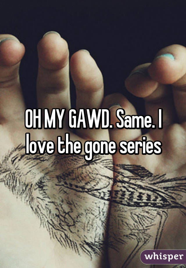 OH MY GAWD. Same. I love the gone series