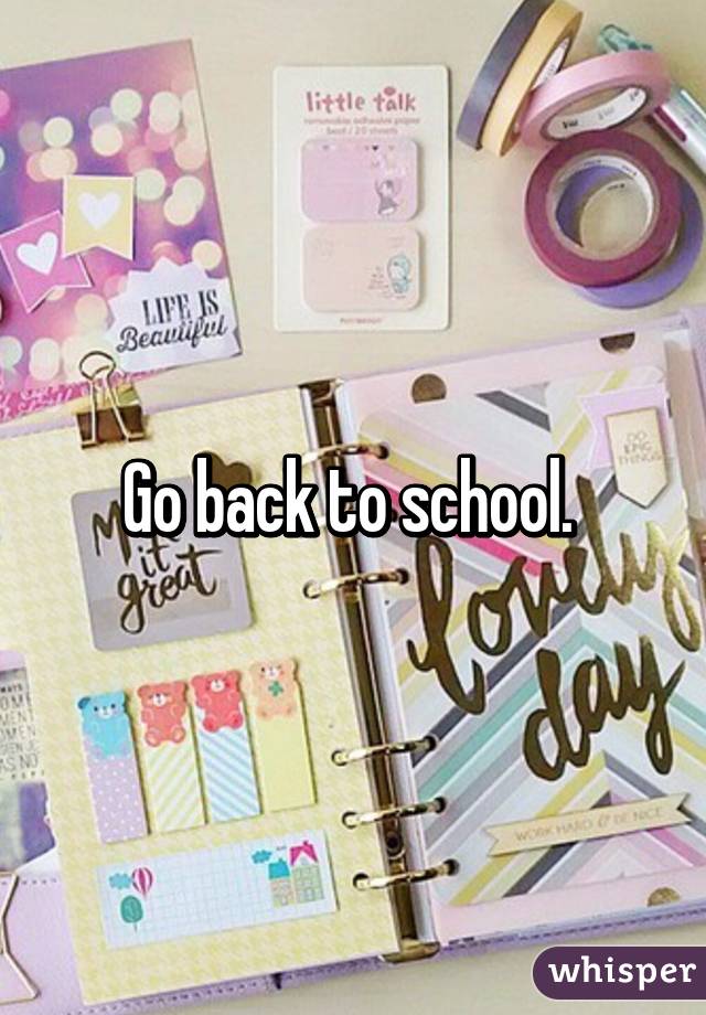 Go back to school. 