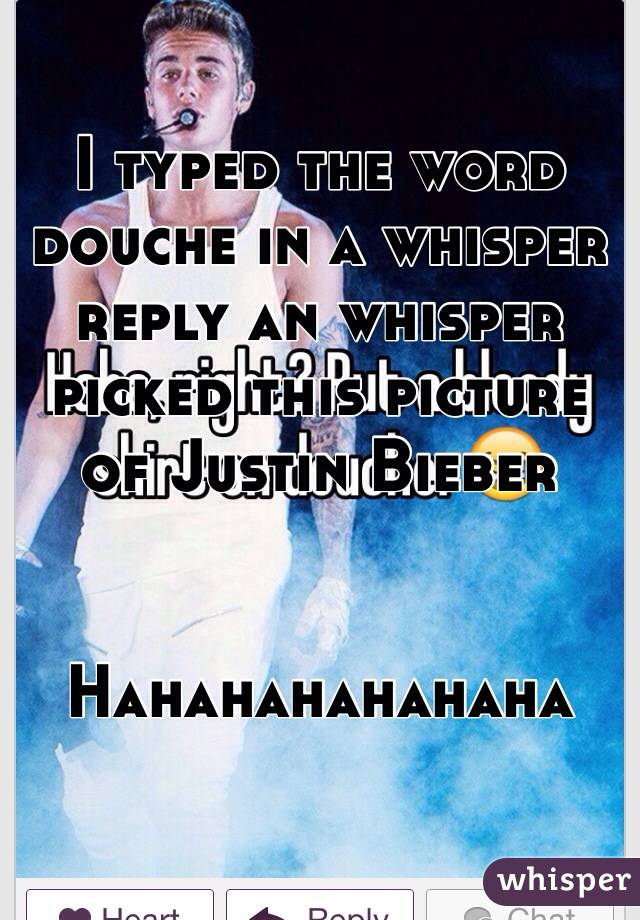 I typed the word douche in a whisper reply an whisper picked this picture of Justin Bieber


Hahahahahahaha  