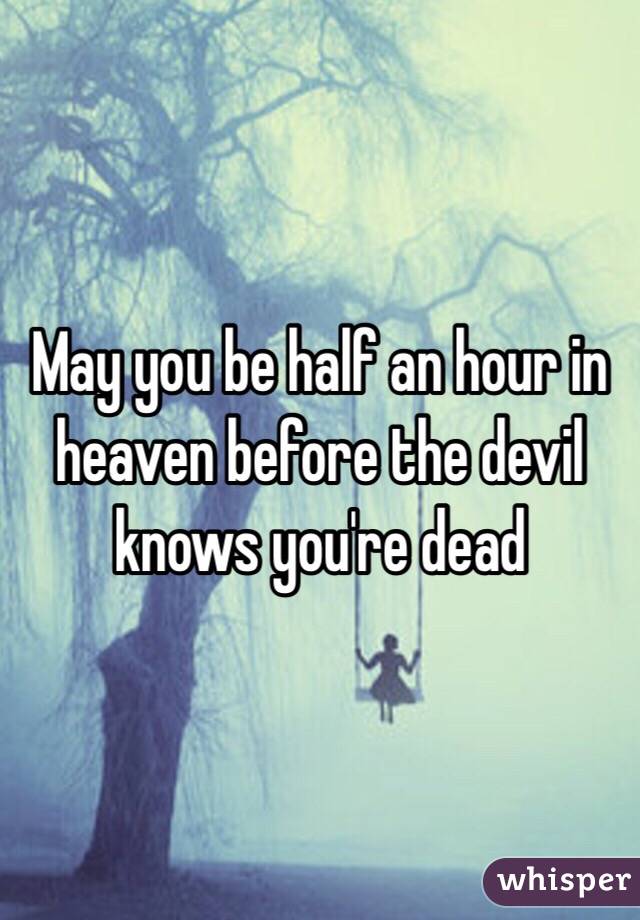 May you be half an hour in heaven before the devil knows you're dead 