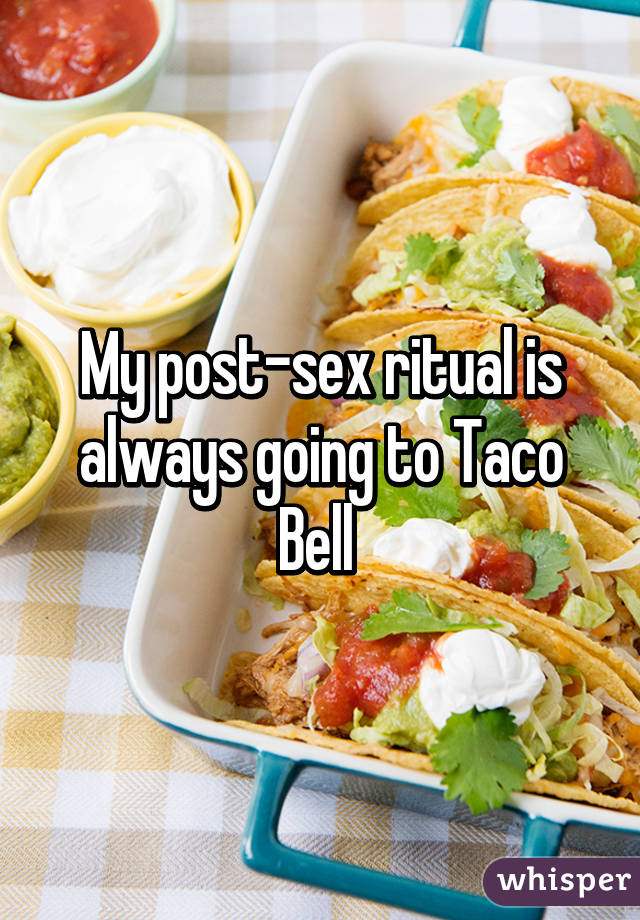 My post-sex ritual is always going to Taco Bell 