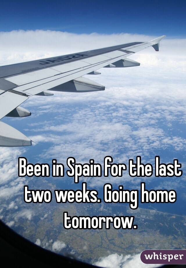 Been in Spain for the last two weeks. Going home tomorrow. 