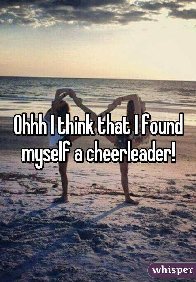 Ohhh I think that I found myself a cheerleader!