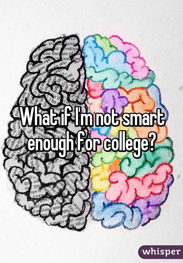 What if I'm not smart enough for college?