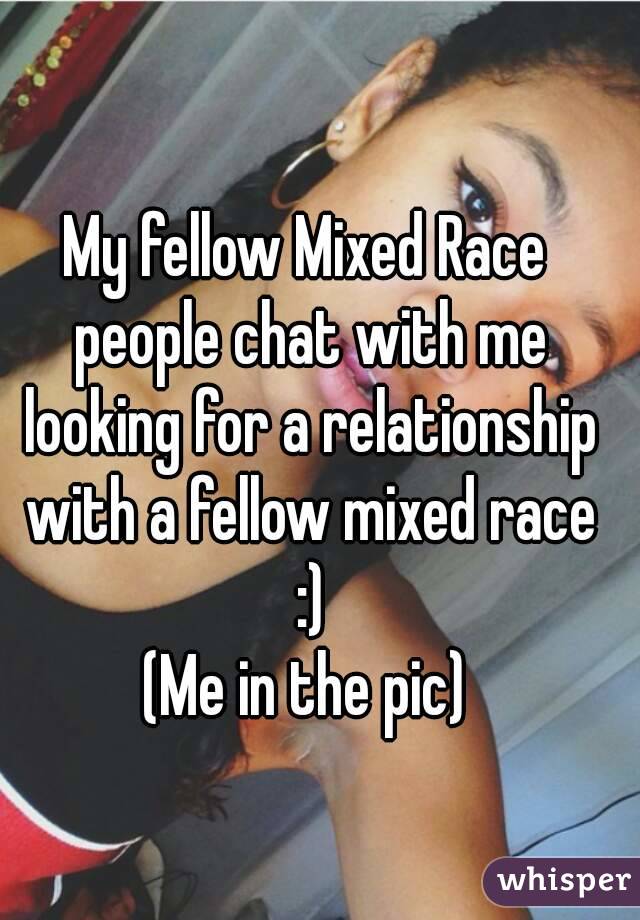 My fellow Mixed Race people chat with me looking for a relationship with a fellow mixed race :)
(Me in the pic)