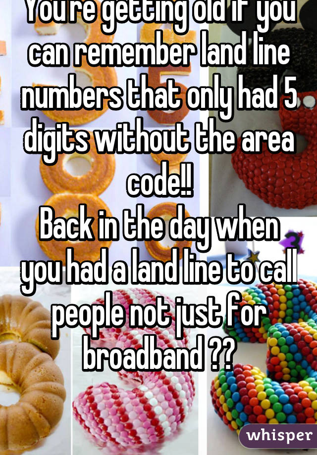 You're getting old if you can remember land line numbers that only had 5 digits without the area code!!
Back in the day when you had a land line to call people not just for broadband 🙈🙊

