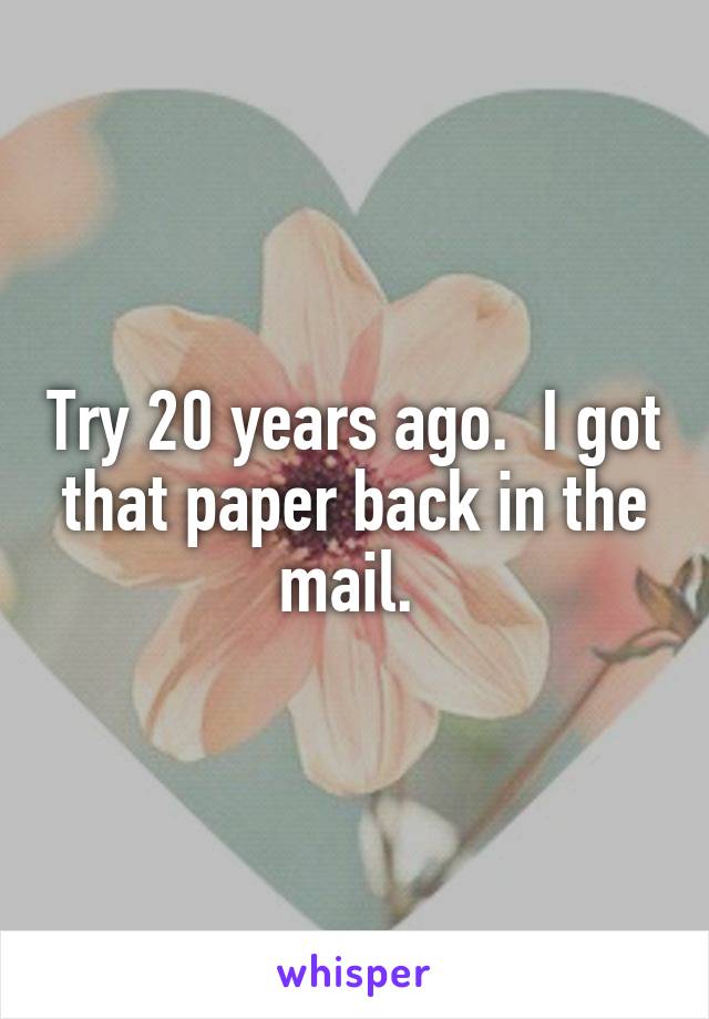 Try 20 years ago.  I got that paper back in the mail. 