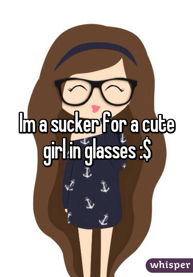 Im a sucker for a cute girl in glasses :$