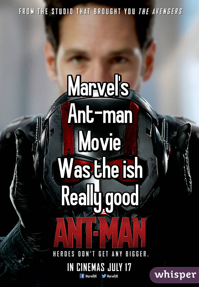 Marvel's 
Ant-man
Movie
Was the ish
Really good