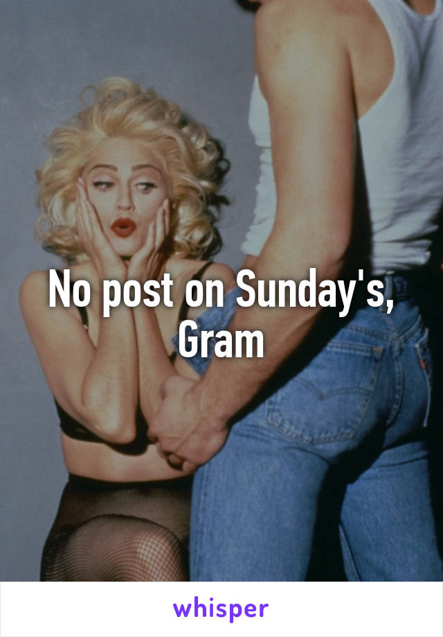 No post on Sunday's, Gram