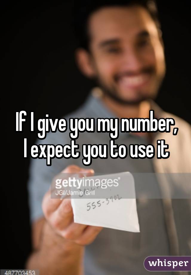 If I give you my number, I expect you to use it