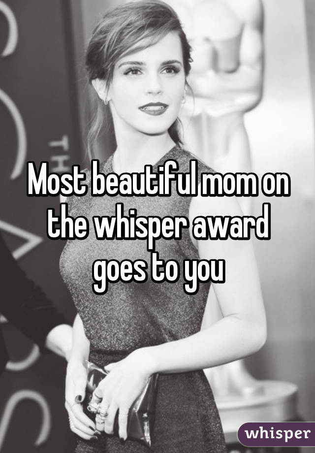 Most beautiful mom on the whisper award goes to you