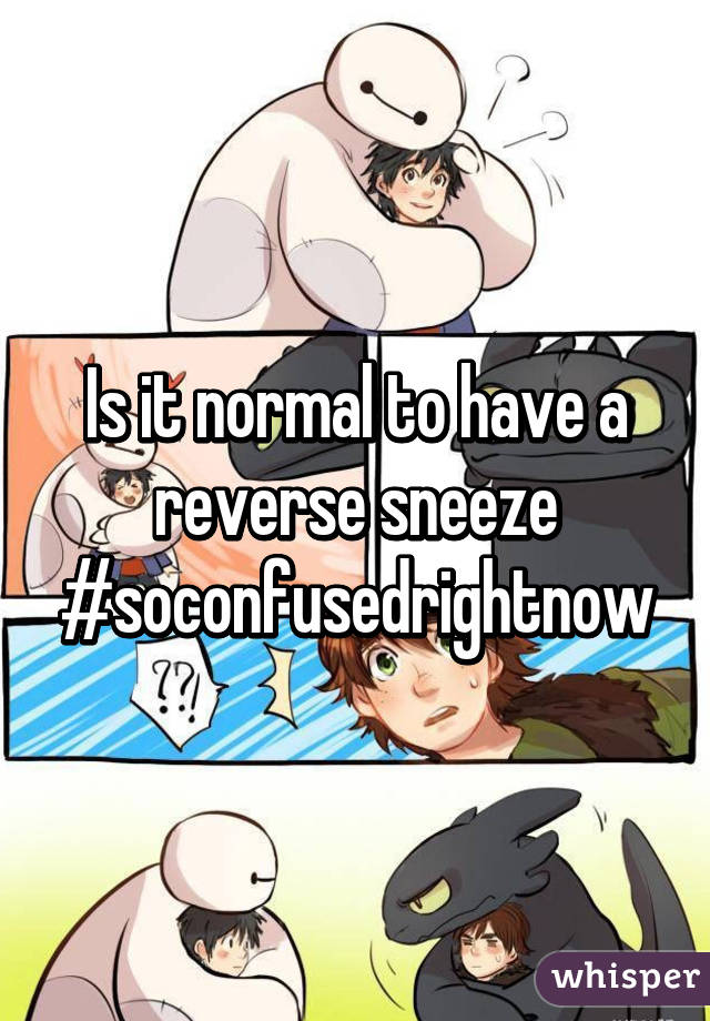 Is it normal to have a reverse sneeze #soconfusedrightnow