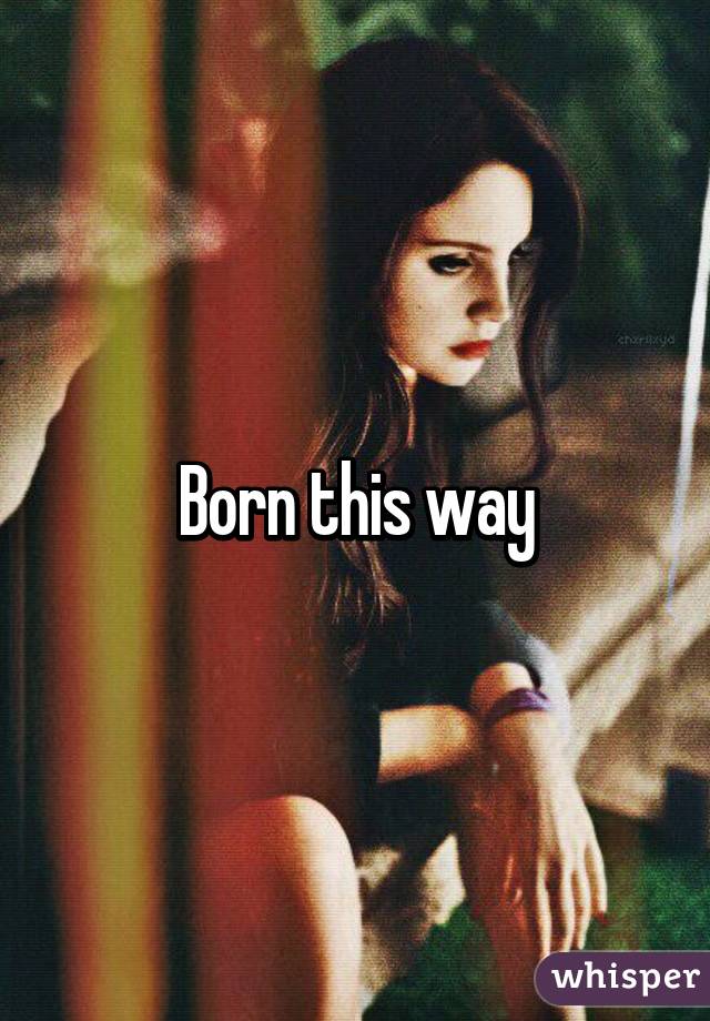 Born this way