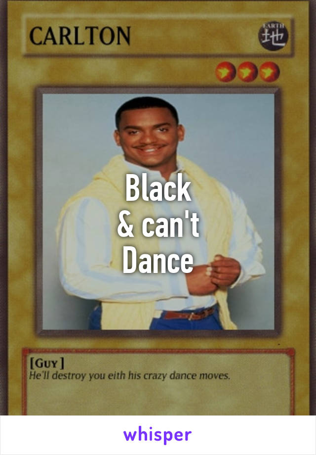 Black
& can't
Dance