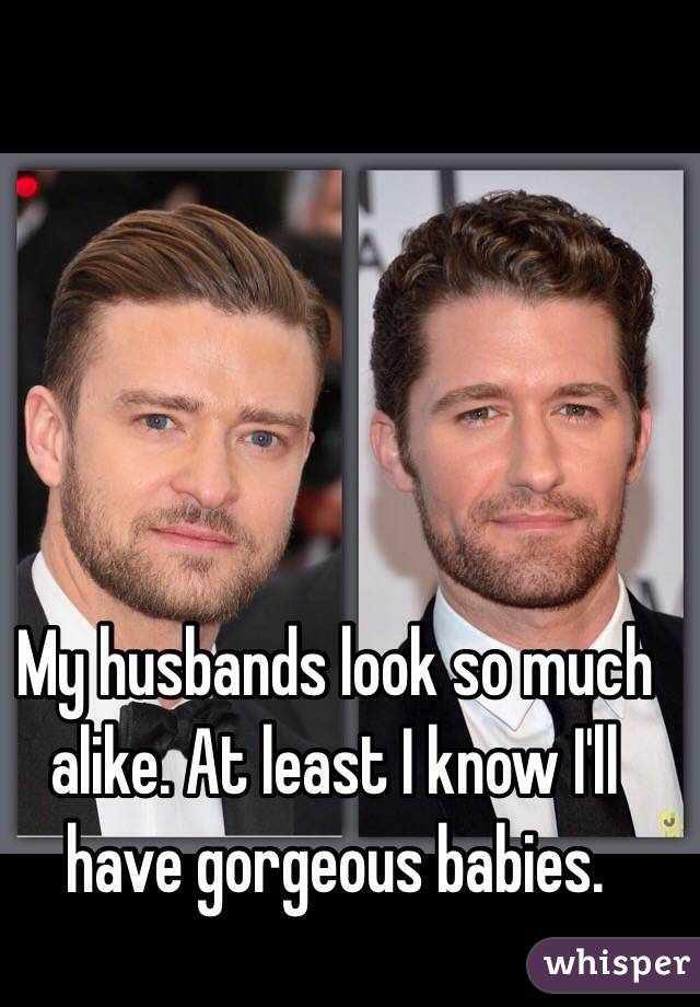 My husbands look so much alike. At least I know I'll have gorgeous babies. 