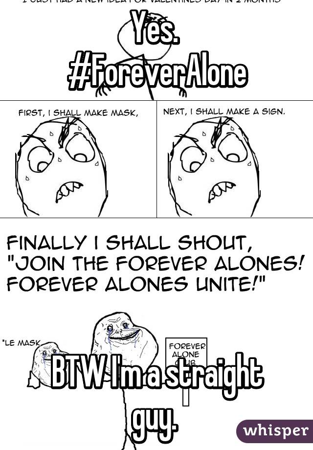 Yes. 
#ForeverAlone






BTW I'm a straight guy. 