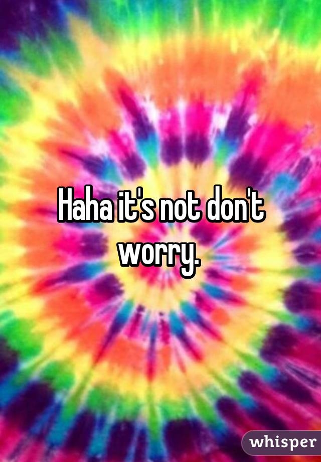 Haha it's not don't worry. 